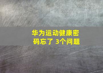 华为运动健康密码忘了 3个问题